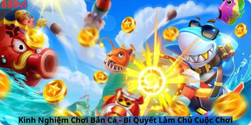 Kinh Nghiệm Chơi Bắn Cá - Bí Quyết Làm Chủ Cuộc Chơi